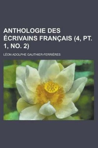 Cover of Anthologie Des Ecrivains Francais (4, PT. 1, No. 2 )