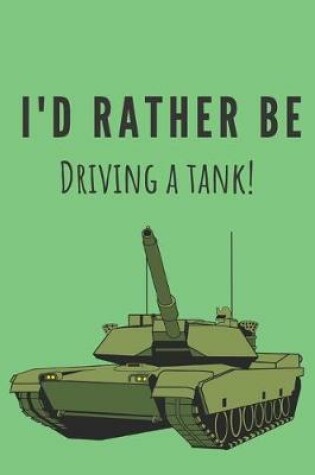 Cover of I'd rather be driving a tank! - Notebook
