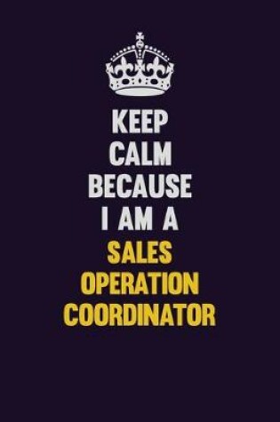 Cover of Keep Calm Because I Am A Sales Operation Coordinator