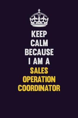 Book cover for Keep Calm Because I Am A Sales Operation Coordinator