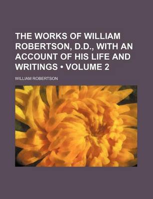 Book cover for The Works of William Robertson, D.D., with an Account of His Life and Writings (Volume 2)