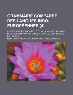 Book cover for Grammaire Comparee Des Langues Indo-Europeennes; Comprenant Le Sanscrit, Le Zend, L'Armenien, Le Grec, Le Latin, Le Lithuanien, L'Ancien Slave, Le Got