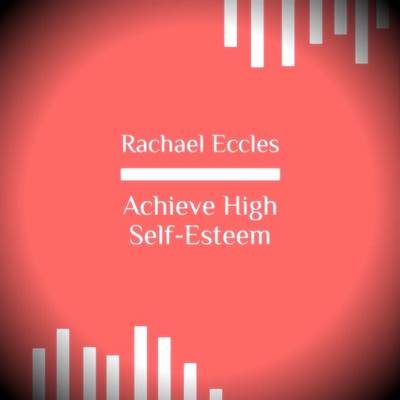 Book cover for Achieve High Self Esteem Boost Your Self-Esteem, Feel Good About Yourself, Hypnotherapy Self Hypnosis CD
