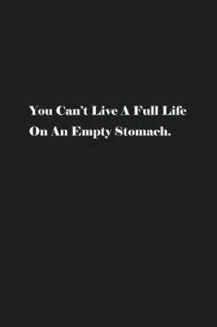 Cover of You Can't Live A Full Life On An Empty Stomach.