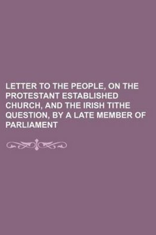 Cover of Letter to the People, on the Protestant Established Church, and the Irish Tithe Question, by a Late Member of Parliament