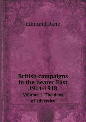 Book cover for British campaigns in the nearer East 1914-1918 Volume 1. The days of adversity