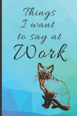 Book cover for Things I want to say at Work Pretty Teal and Purple Cute Cat Lovers Blank Funny Gift Book