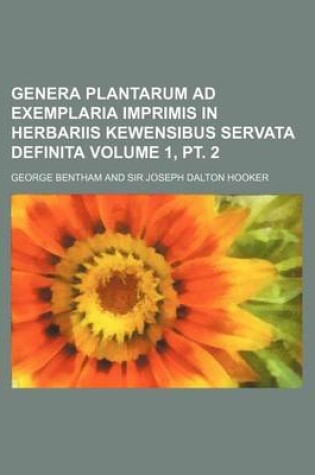 Cover of Genera Plantarum Ad Exemplaria Imprimis in Herbariis Kewensibus Servata Definita Volume 1, PT. 2