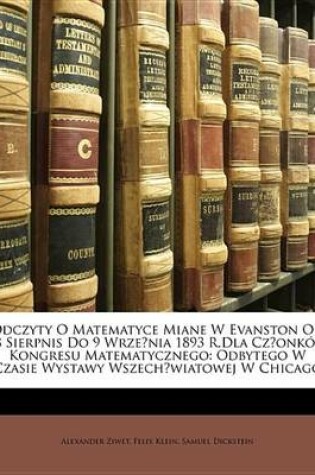 Cover of Odczyty O Matematyce Miane W Evanston Od 28 Sierpnis Do 9 Wrzenia 1893 R.Dla Czonkw Kongresu Matematycznego