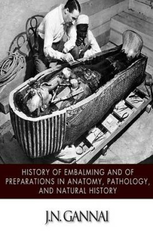 Cover of History of Embalming and of Preparations in Anatomy, Pathology, and Natural Hiistory