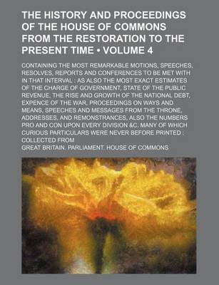 Book cover for The History and Proceedings of the House of Commons from the Restoration to the Present Time (Volume 4); Containing the Most Remarkable Motions, Speeches, Resolves, Reports and Conferences to Be Met with in That Interval as Also the Most Exact Estimates O