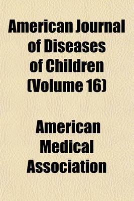 Book cover for American Journal of Diseases of Children (Volume 16)