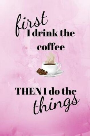 Cover of First I drink the coffee then I do the things