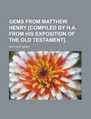 Book cover for Gems from Matthew Henry [Compiled by H.A. from His Exposition of the Old Testament].