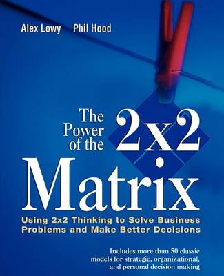 Book cover for The Power of the 2 X 2 Matrix: Using 2 X 2 Thinking to Solve Business Problems and Make Better Decisions