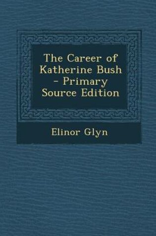 Cover of The Career of Katherine Bush - Primary Source Edition