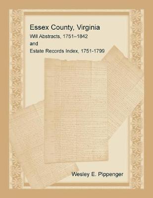 Book cover for Essex County, Virginia Will Abstracts, 1751-1842 and Estate Records Index, 1751-1799