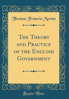 Book cover for The Theory and Practice of the English Government (Classic Reprint)