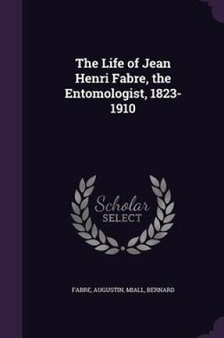 Cover of The Life of Jean Henri Fabre, the Entomologist, 1823-1910