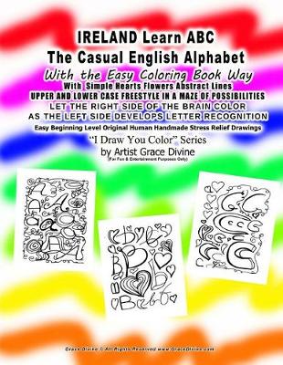 Cover of IRELAND Learn ABC The Casual English Alphabet With the Easy Coloring Book Way With Simple Hearts Flowers Abstract Lines UPPER AND LOWER CASE FREESTYLE IN A MAZE OF POSSIBILITIES