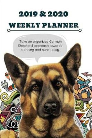 Cover of 2019 & 2020 Weekly Planner Take an Organized German Shepherd Approach Towards Planning and Punctuality.