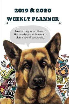 Book cover for 2019 & 2020 Weekly Planner Take an Organized German Shepherd Approach Towards Planning and Punctuality.