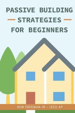 Cover of Passive Building Strategies for Beginners