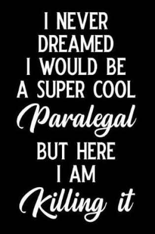 Cover of I Never Dreamed I Would Be a Super Cool Paralegal But Here I Am Killing It