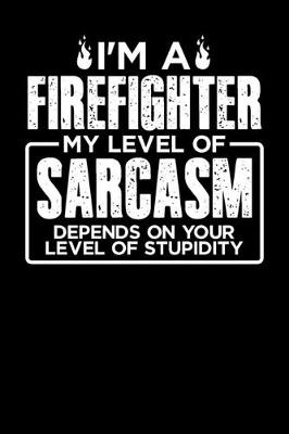 Book cover for I'm a Firefighter My Level of Sarcasm Depends on your Level of Stupidity