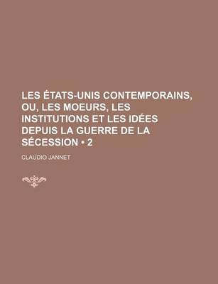 Book cover for Les Etats-Unis Contemporains, Ou, Les Moeurs, Les Institutions Et Les Idees Depuis La Guerre de La Secession (2)