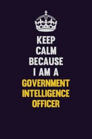 Cover of Keep Calm Because I Am A Government Intelligence Officer