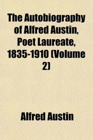 Cover of The Autobiography of Alfred Austin, Poet Laureate, 1835-1910 (Volume 2)