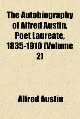 Book cover for The Autobiography of Alfred Austin, Poet Laureate, 1835-1910 (Volume 2)