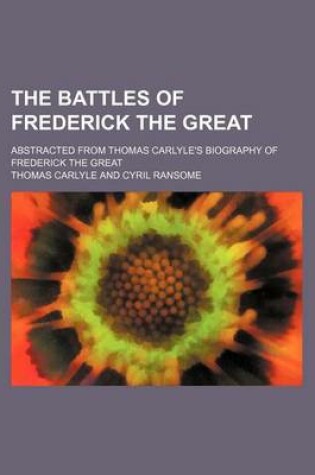 Cover of The Battles of Frederick the Great; Abstracted from Thomas Carlyle's Biography of Frederick the Great