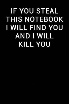 Book cover for If You Steal This Notebook I Will Find You and I Will Kill You