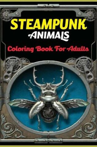 Cover of Steampunk Animals Coloring Book For Adults