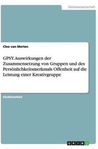 Cover of GPSY. Auswirkungen der Zusammensetzung von Gruppen und des Persoenlichkeitsmerkmals Offenheit auf die Leistung einer Kreativgruppe