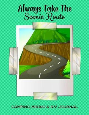 Book cover for Always Take the Scenic Route Camping, Hiking & RV