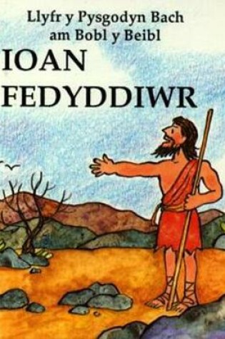 Cover of Cyfres Llyfr y Pysgodyn Bach am Bobl y Beibl: Ioan Fedyddiwr