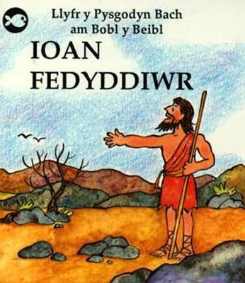 Book cover for Cyfres Llyfr y Pysgodyn Bach am Bobl y Beibl: Ioan Fedyddiwr