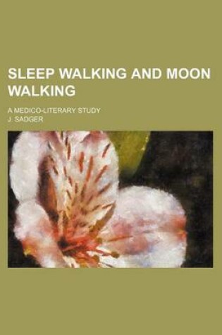 Cover of Sleep Walking and Moon Walking (Volume 31); A Medico-Literary Study