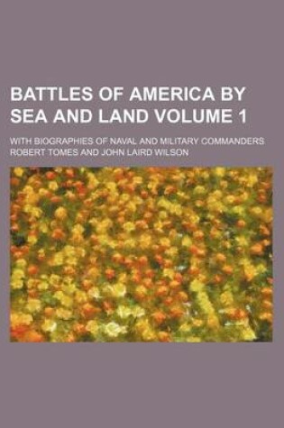 Cover of Battles of America by Sea and Land Volume 1; With Biographies of Naval and Military Commanders