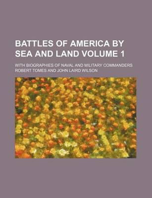 Book cover for Battles of America by Sea and Land Volume 1; With Biographies of Naval and Military Commanders