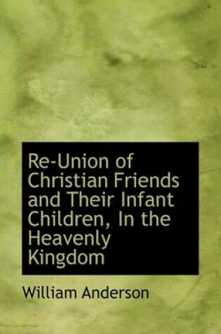 Cover of Re-Union of Christian Friends and Their Infant Children, in the Heavenly Kingdom
