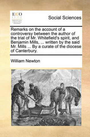 Cover of Remarks on the Account of a Controversy Between the Author of the Trial of Mr. Whitefield's Spirit, and Benjamin Mills, ... Written by the Said Mr. Mills ... by a Curate of the Diocese of Canterbury.