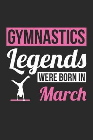 Cover of Gymnastics Legends Were Born In March - Gymnastics Journal - Gymnastics Notebook - Birthday Gift for Gymnast