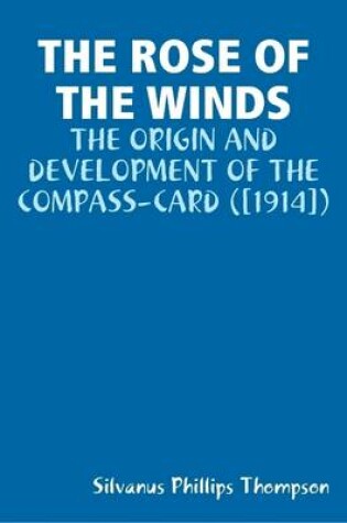Cover of THE Rose of the Winds : the Origin and Development of the Compass-Card ([1914])