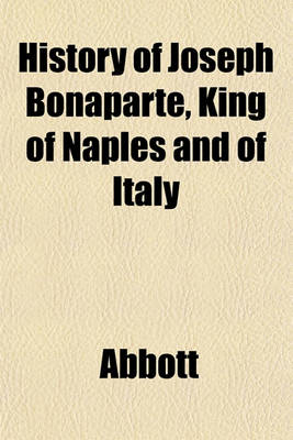 Book cover for History of Joseph Bonaparte, King of Naples and of Italy