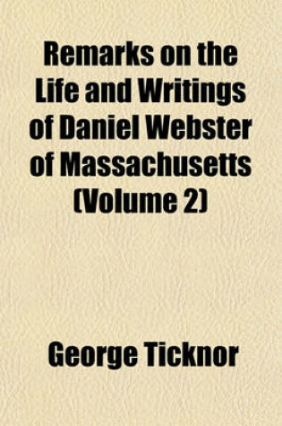 Cover of Remarks on the Life and Writings of Daniel Webster of Massachusetts (Volume 2)