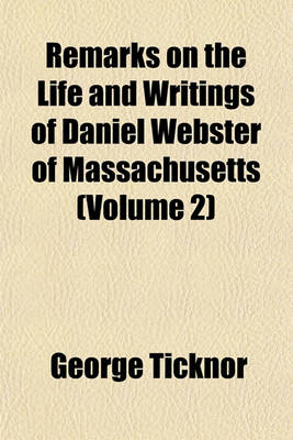 Book cover for Remarks on the Life and Writings of Daniel Webster of Massachusetts (Volume 2)